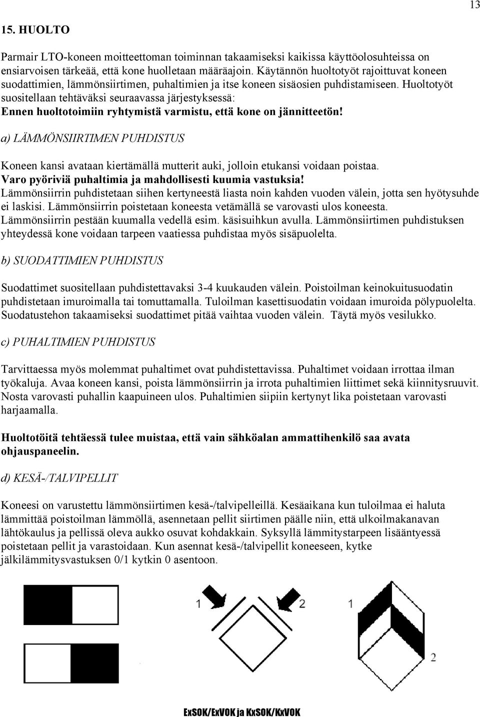 Huoltotyöt suositellaan tehtäväksi seuraavassa järjestyksessä: Ennen huoltotoimiin ryhtymistä varmistu, että kone on jännitteetön!