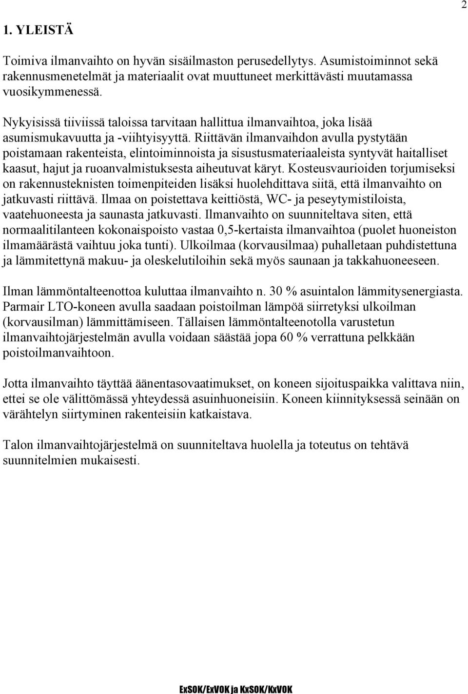 Riittävän ilmanvaihdon avulla pystytään poistamaan rakenteista, elintoiminnoista ja sisustusmateriaaleista syntyvät haitalliset kaasut, hajut ja ruoanvalmistuksesta aiheutuvat käryt.