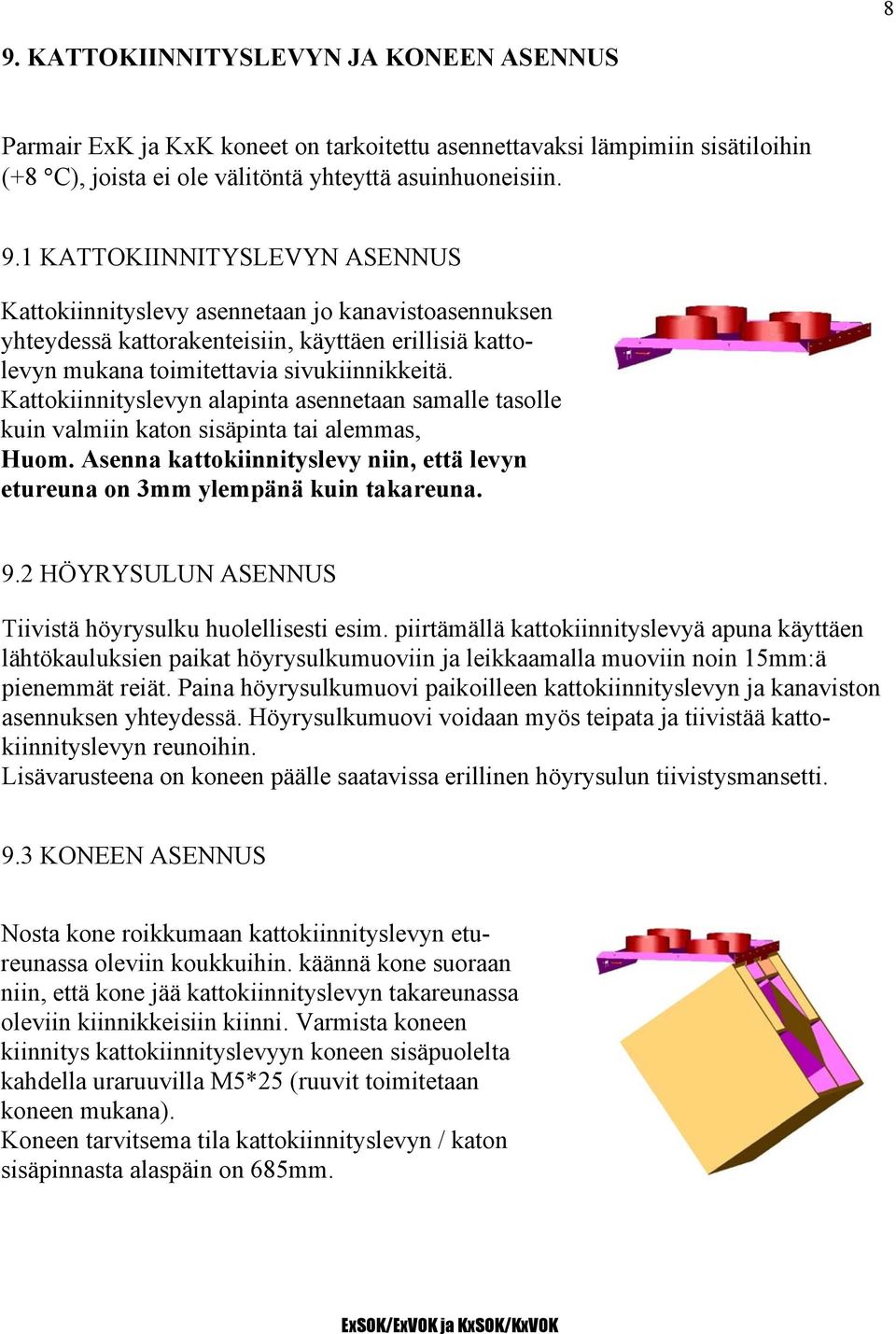 2 HÖYRYSULUN ASENNUS Tiivistä höyrysulku huolellisesti esim.