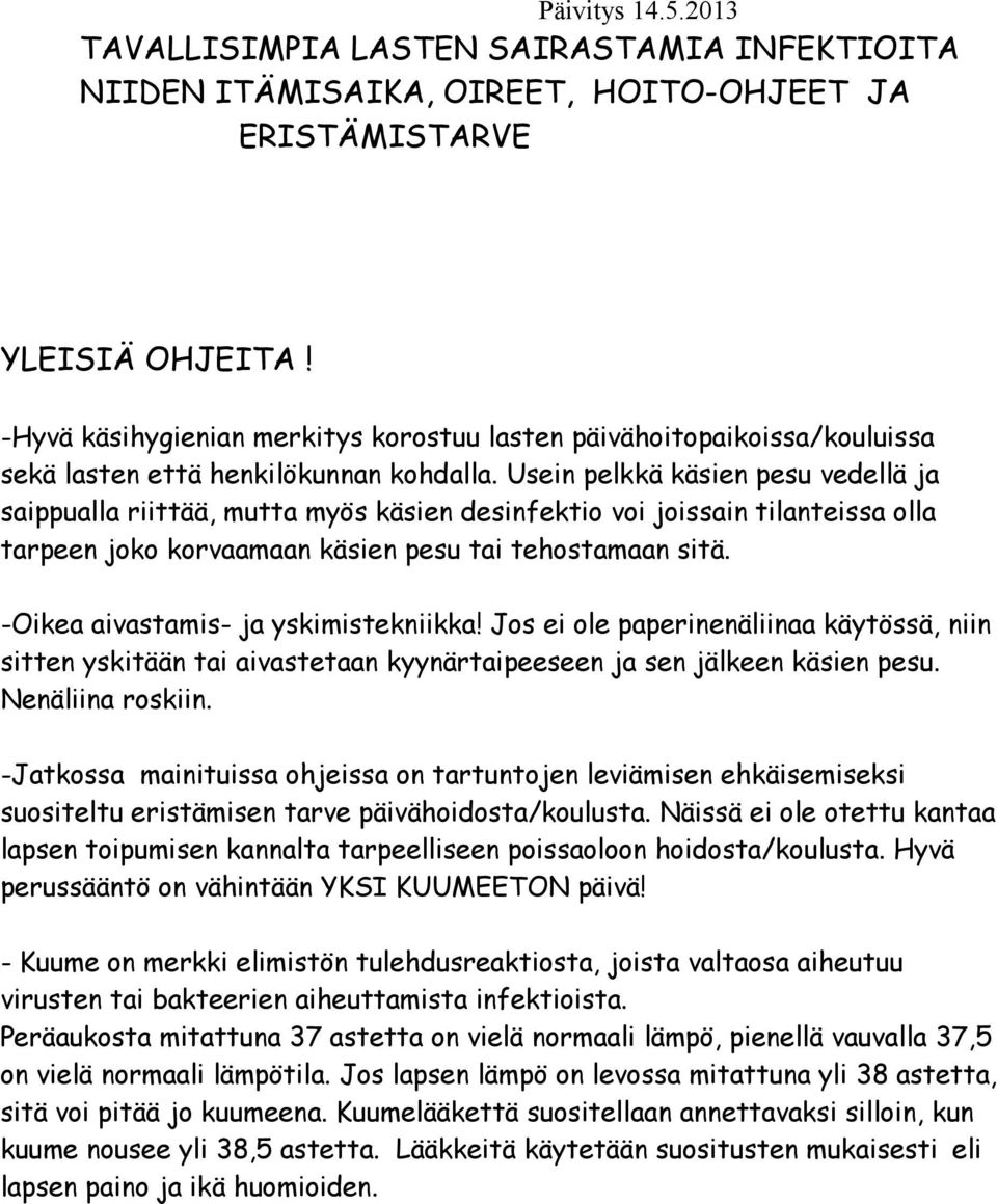 Usein pelkkä käsien pesu vedellä ja saippualla riittää, mutta myös käsien desinfektio voi joissain tilanteissa olla tarpeen joko korvaamaan käsien pesu tai tehostamaan sitä.