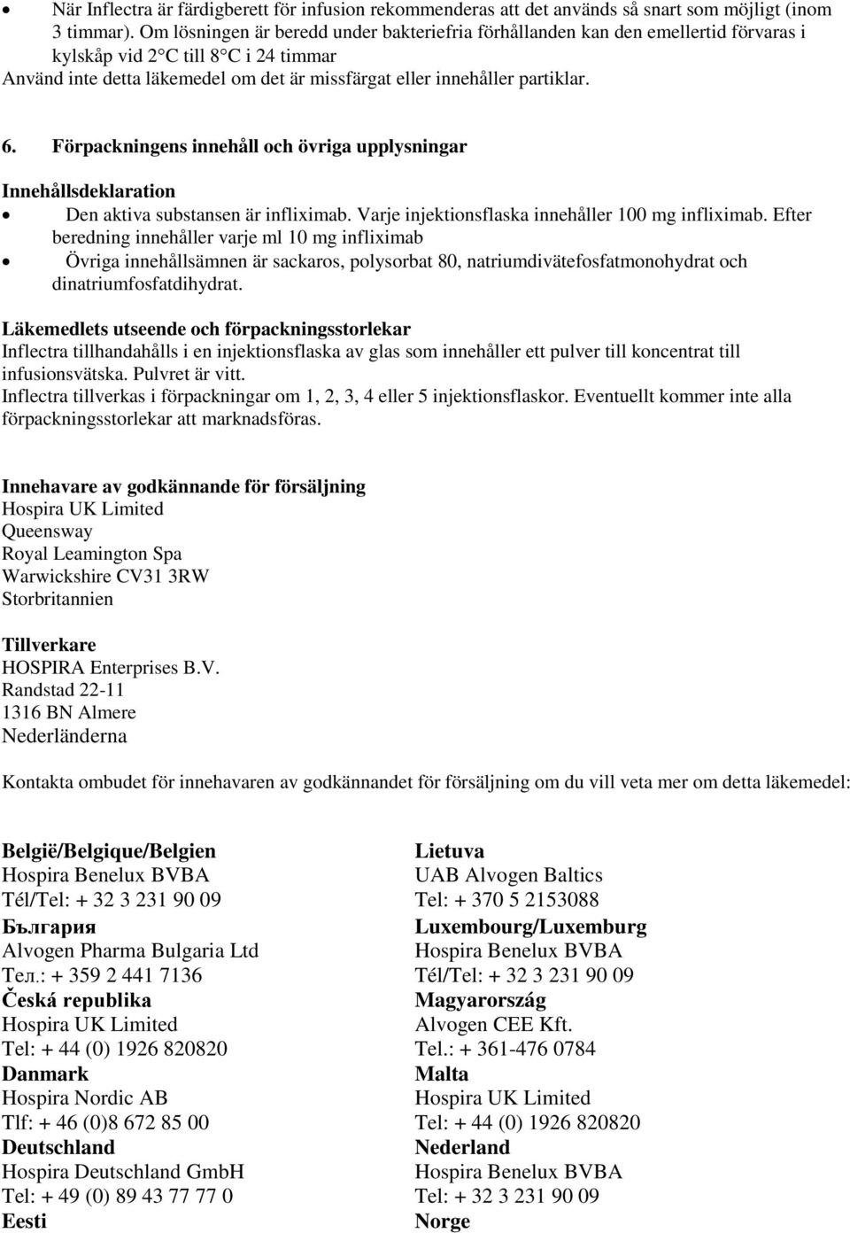 Förpackningens innehåll och övriga upplysningar Innehållsdeklaration Den aktiva substansen är infliximab. Varje injektionsflaska innehåller 100 mg infliximab.