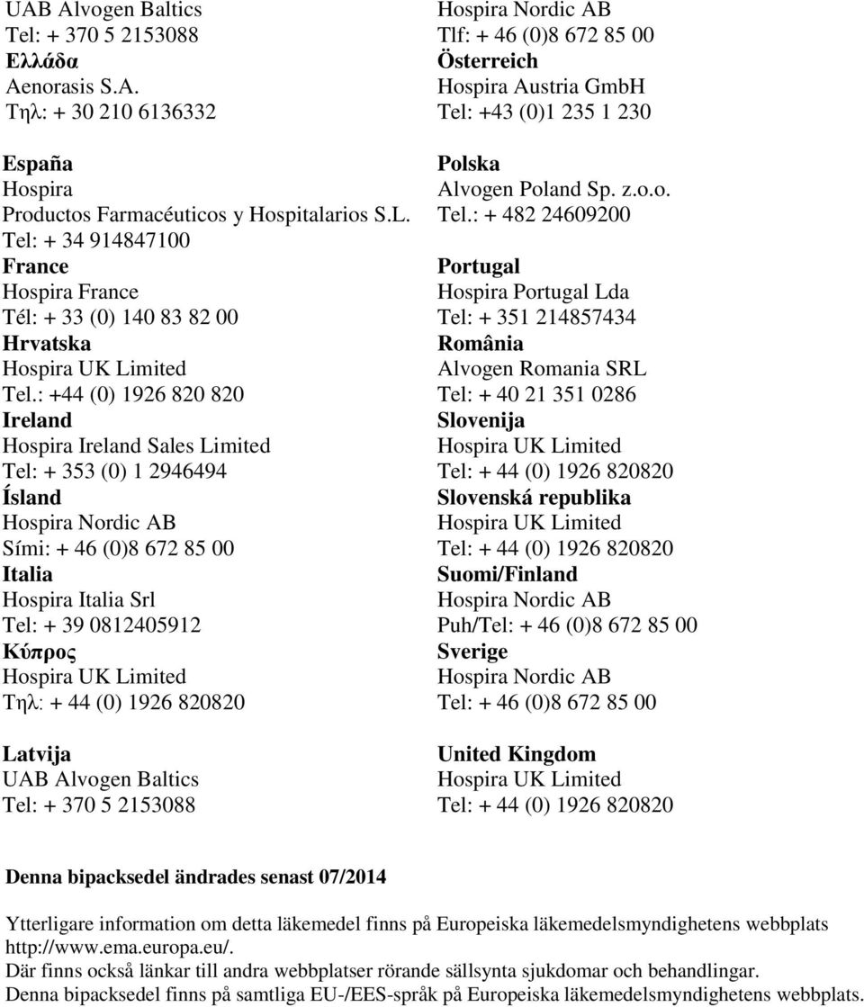 : +44 (0) 1926 820 820 Ireland Hospira Ireland Sales Limited Tel: + 353 (0) 1 2946494 Ísland Hospira Nordic AB Sími: + 46 (0)8 672 85 00 Italia Hospira Italia Srl Tel: + 39 0812405912 Κύπρος Τηλ: +