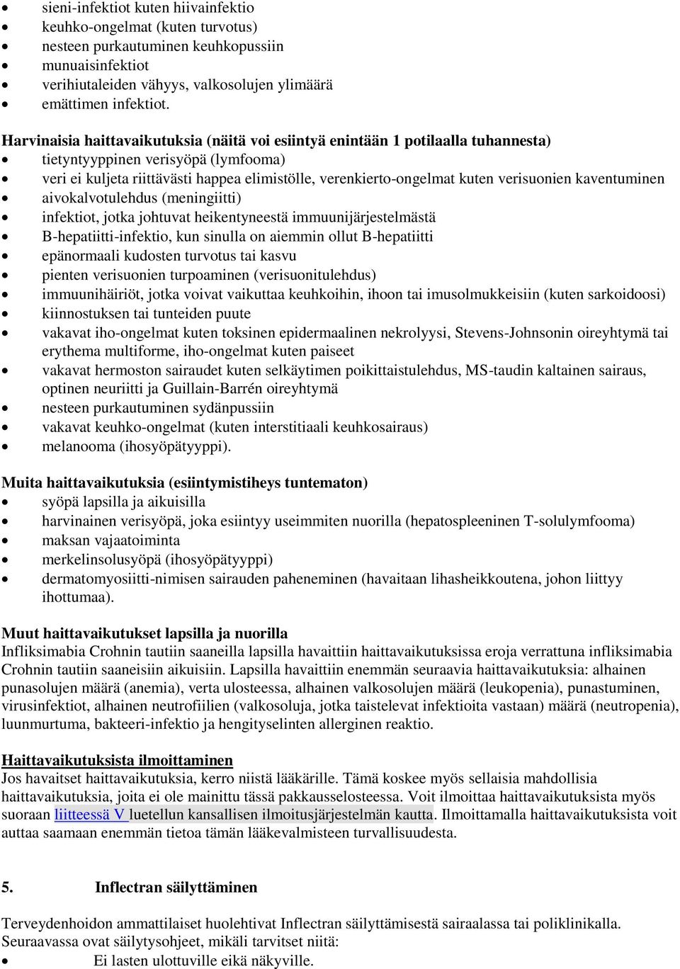 verisuonien kaventuminen aivokalvotulehdus (meningiitti) infektiot, jotka johtuvat heikentyneestä immuunijärjestelmästä B-hepatiitti-infektio, kun sinulla on aiemmin ollut B-hepatiitti epänormaali