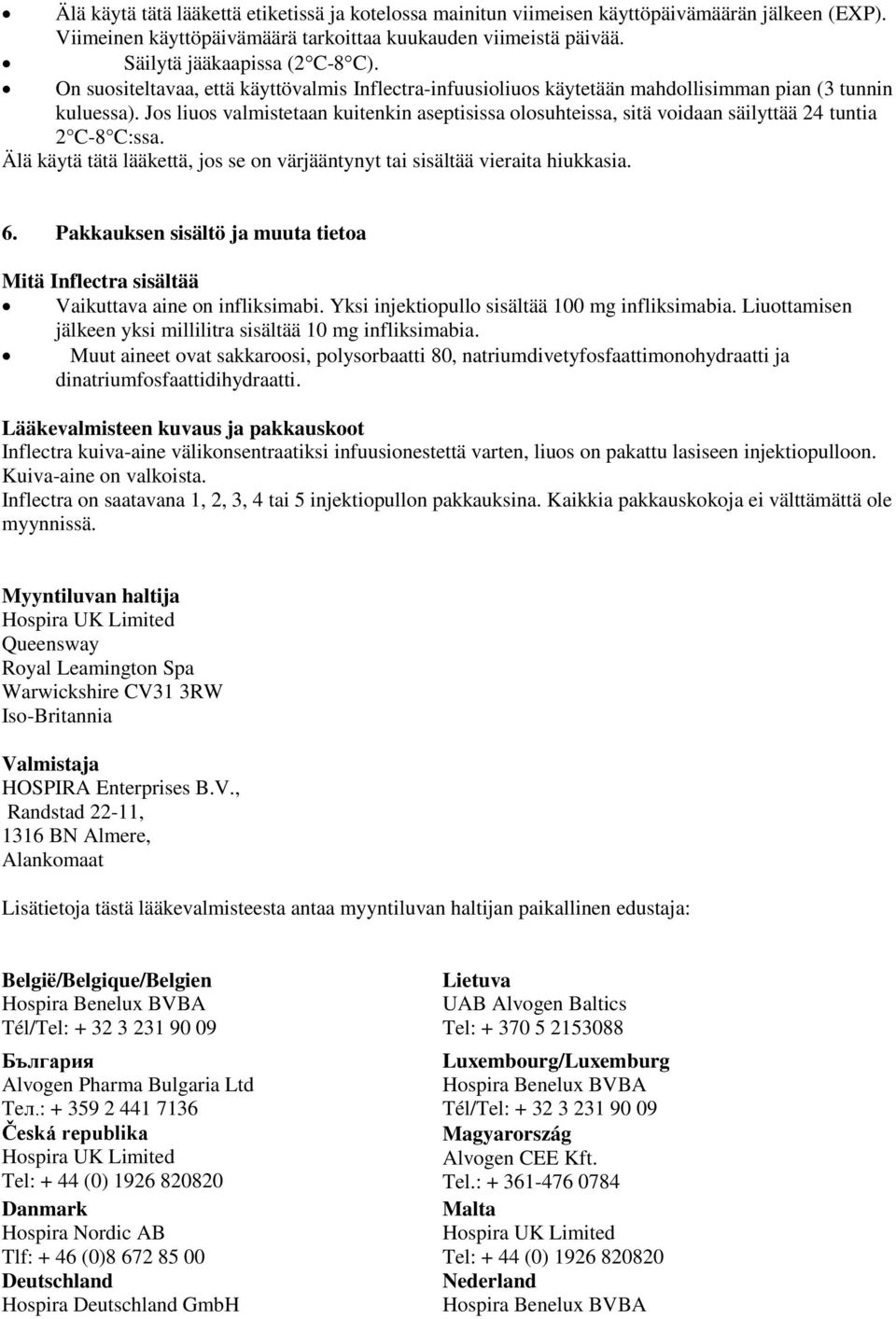 Jos liuos valmistetaan kuitenkin aseptisissa olosuhteissa, sitä voidaan säilyttää 24 tuntia 2 C-8 C:ssa. Älä käytä tätä lääkettä, jos se on värjääntynyt tai sisältää vieraita hiukkasia. 6.