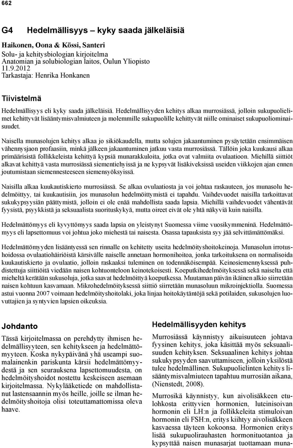 Hedelmällisyyden kehitys alkaa murrosiässä, jolloin sukupuolielimet kehittyvät lisääntymisvalmiuteen ja molemmille sukupuolille kehittyvät niille ominaiset sukupuoliominaisuudet.