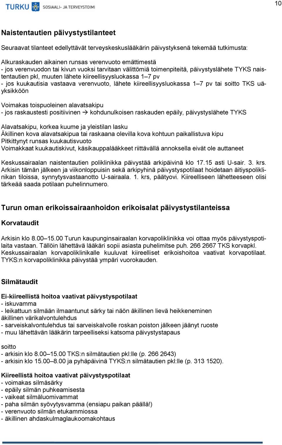 kiireellisyysluokassa 1 7 pv tai soitto TKS uäyksikköön Voimakas toispuoleinen alavatsakipu - jos raskaustesti positiivinen kohdunulkoisen raskauden epäily, päivystyslähete TYKS Alavatsakipu, korkea