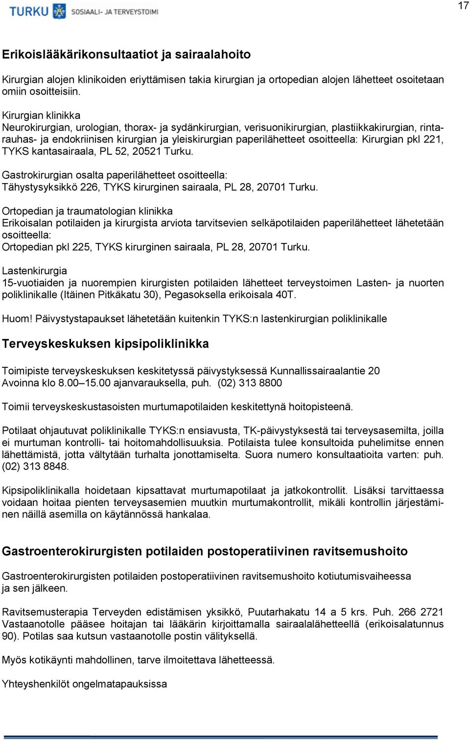 osoitteella: Kirurgian pkl 221, TYKS kantasairaala, PL 52, 20521 Turku. Gastrokirurgian osalta paperilähetteet osoitteella: Tähystysyksikkö 226, TYKS kirurginen sairaala, PL 28, 20701 Turku.