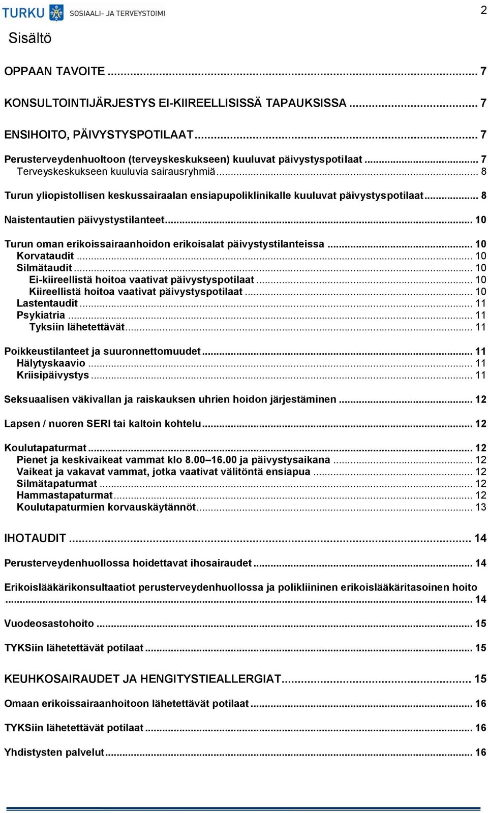 .. 10 Turun oman erikoissairaanhoidon erikoisalat päivystystilanteissa... 10 Korvataudit... 10 Silmätaudit... 10 Ei-kiireellistä hoitoa vaativat päivystyspotilaat.