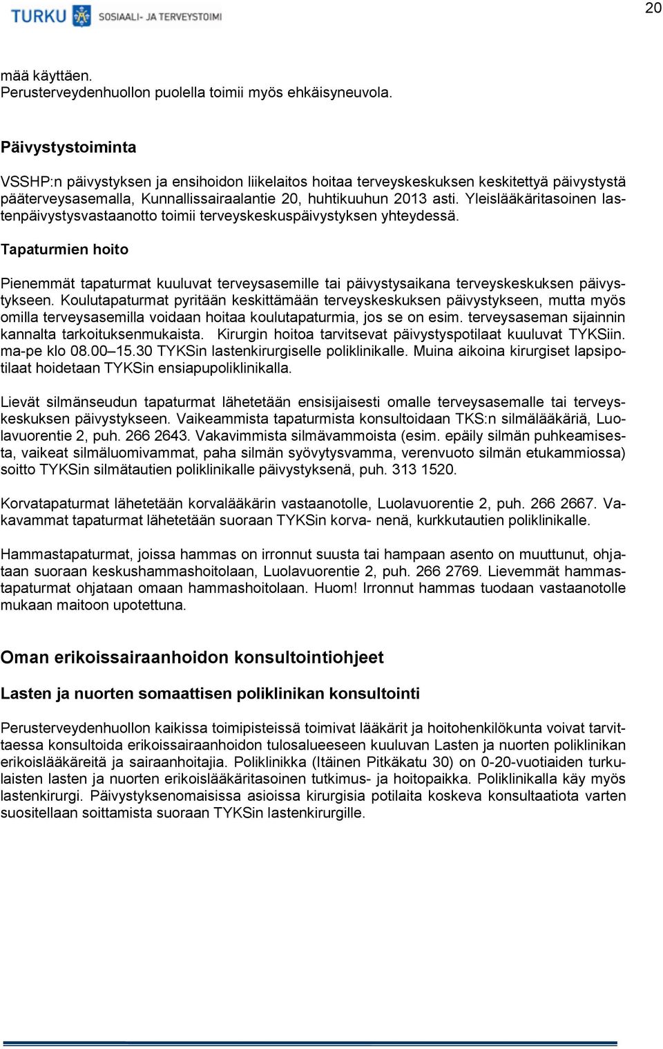 Yleislääkäritasoinen lastenpäivystysvastaanotto toimii terveyskeskuspäivystyksen yhteydessä.