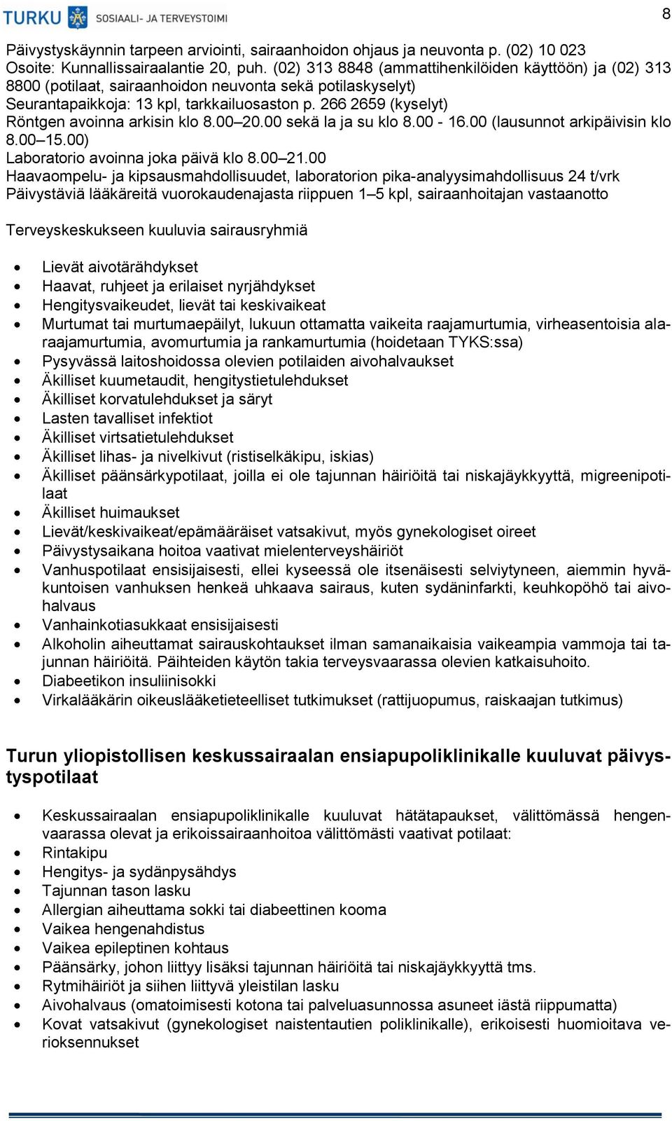 266 2659 (kyselyt) Röntgen avoinna arkisin klo 8.00 20.00 sekä la ja su klo 8.00-16.00 (lausunnot arkipäivisin klo 8.00 15.00) Laboratorio avoinna joka päivä klo 8.00 21.