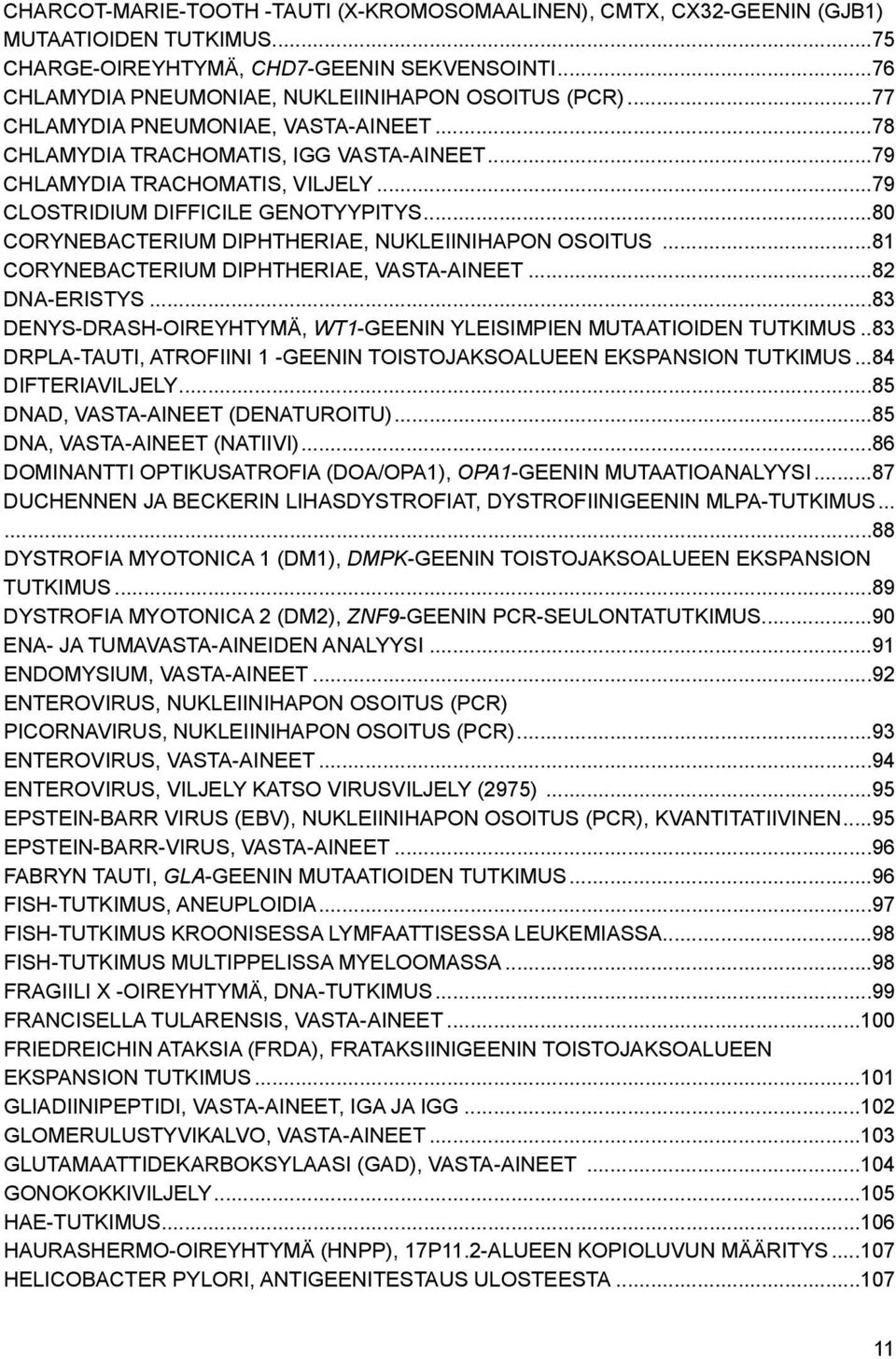 ..80 CORYNEBACTERIUM DIPHTHERIAE, NUKLEIINIHAPON OSOITUS...81 CORYNEBACTERIUM DIPHTHERIAE, VASTA-AINEET...82 DNA-eristys...83 Denys-Drash-oireyhtymä, WT1-geenin yleisimpien mutaatioiden tutkimus.