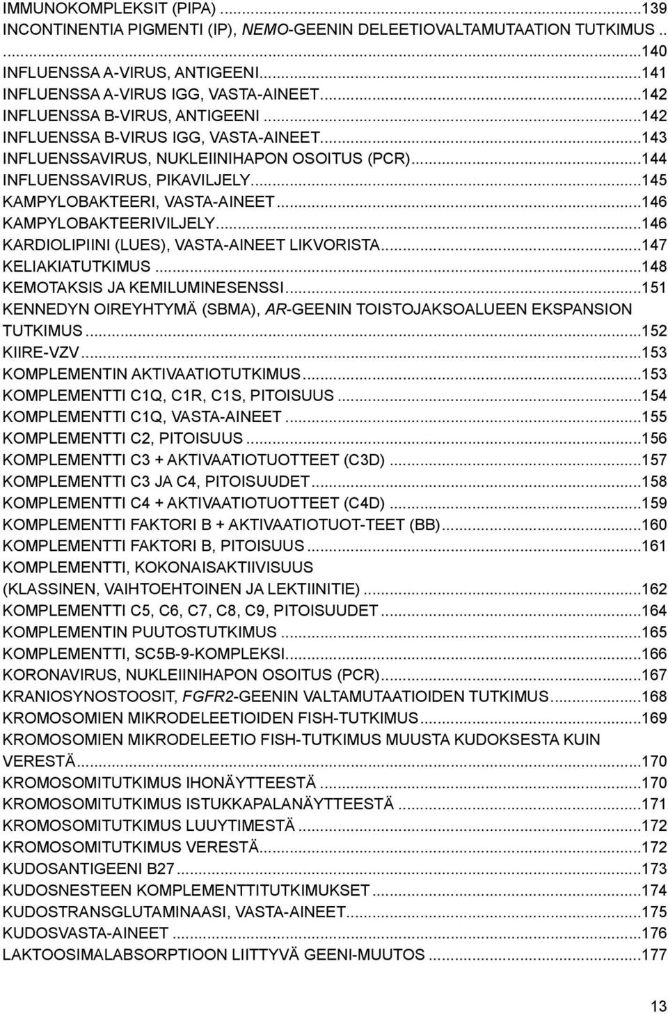 ..146 KAMPYLOBAKTEERIVILJELY...146 KARDIOLIPIINI (LUES), VASTA-AINEET LIKVORISTA...147 KELIAKIATUTKIMUS...148 KEMOTAKSIS JA KEMILUMINESENSSI.