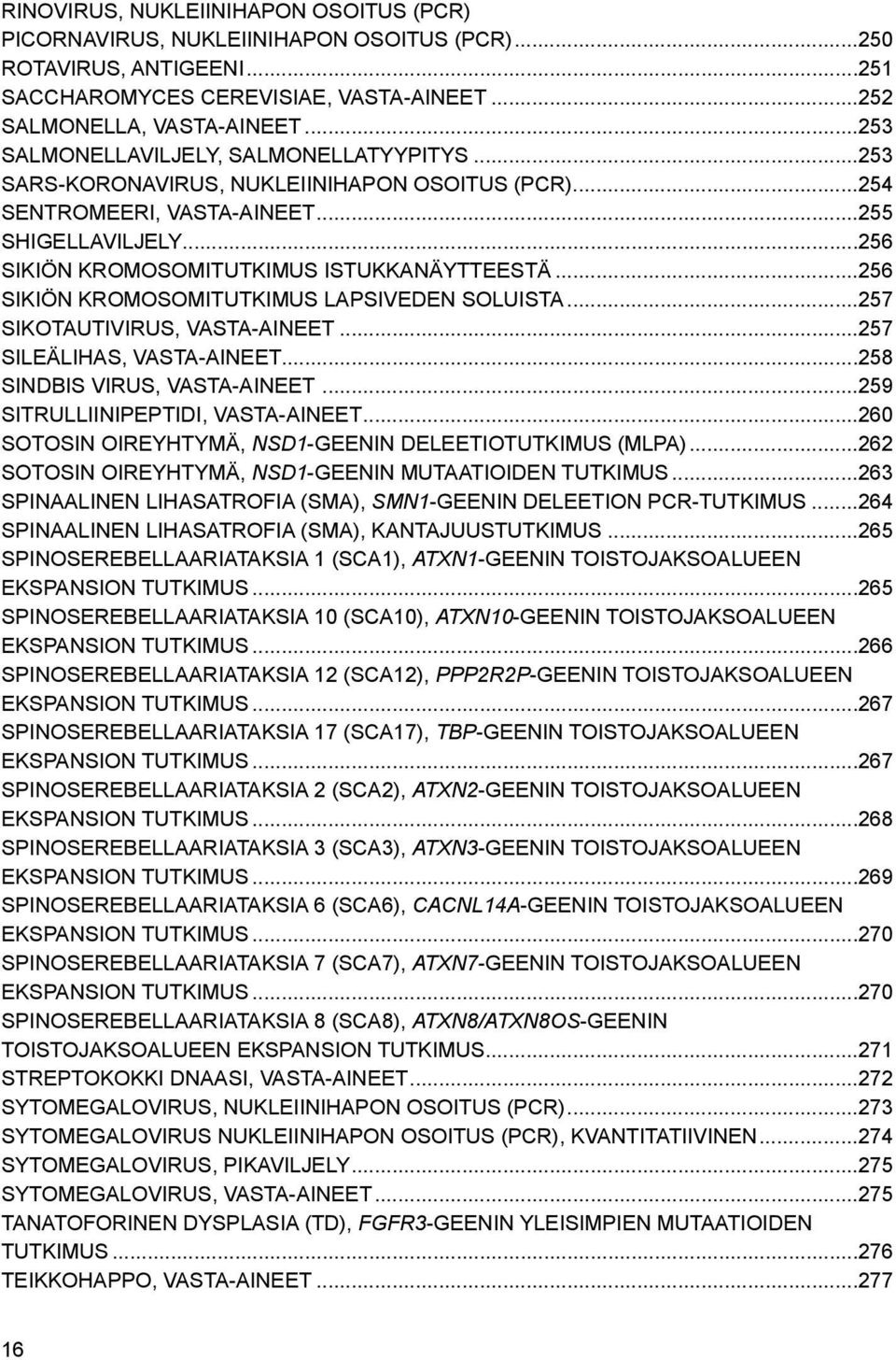 ..256 sikiön kromosomitutkimus lapsiveden soluista...257 SIKOTAUTIVIRUS, VASTA-AINEET...257 SILEÄLIHAS, VASTA-AINEET...258 SINDBIS VIRUS, VASTA-AINEET...259 SITRULLIINIPEPTIDI, VASTA-AINEET.