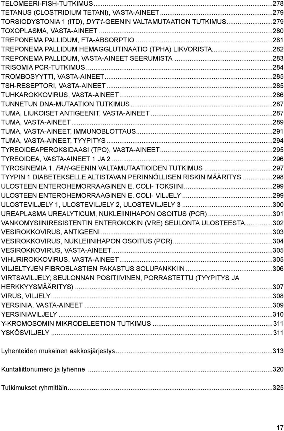 ..284 TROMBOSYYTTI, VASTA-AINEET...285 TSH-RESEPTORI, VASTA-AINEET...285 TUHKAROKKOVIRUS, VASTA-AINEET...286 Tunnetun DNA-mutaation tutkimus...287 TUMA, LIUKOISET ANTIGEENIT, VASTA-AINEET.