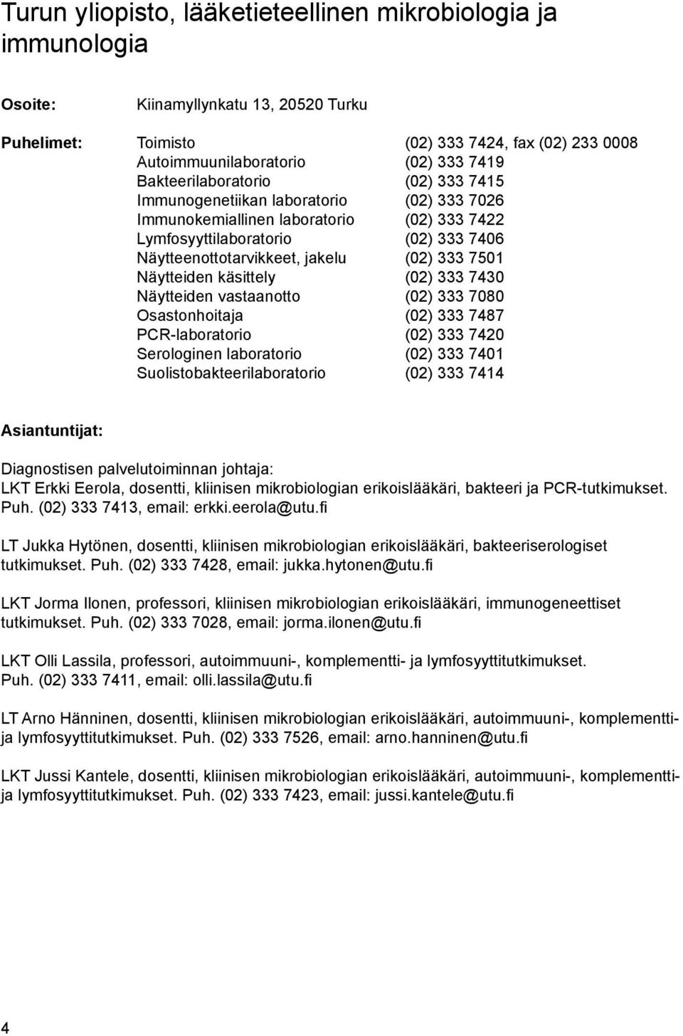 7501 Näytteiden käsittely (02) 333 7430 Näytteiden vastaanotto (02) 333 7080 Osastonhoitaja (02) 333 7487 PCR-laboratorio (02) 333 7420 Serologinen laboratorio (02) 333 7401