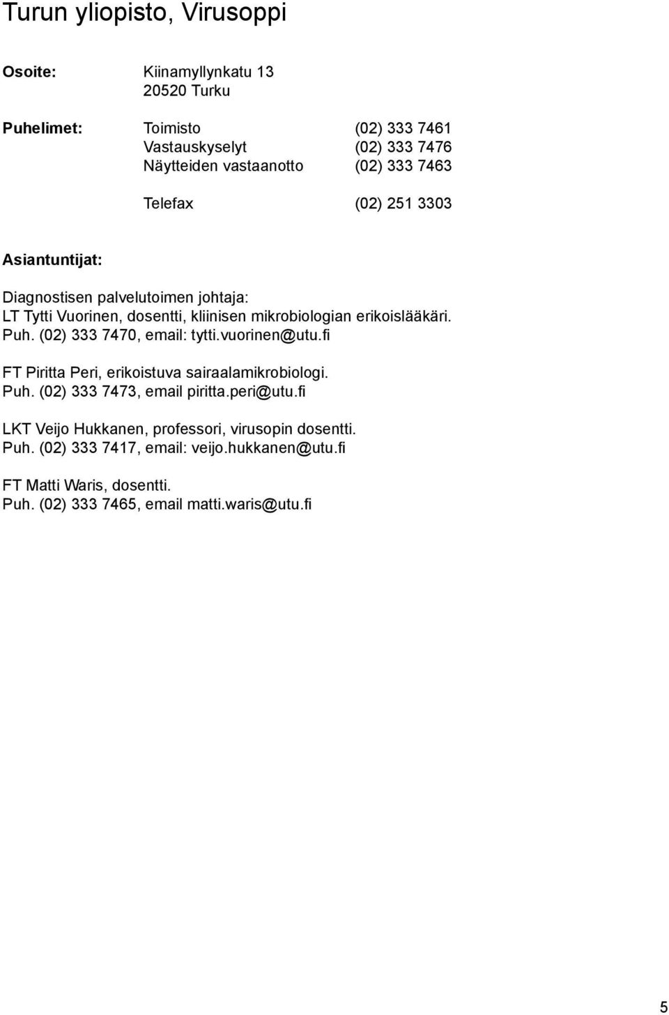 (02) 333 7470, email: tytti.vuorinen@utu.fi FT Piritta Peri, erikoistuva sairaalamikrobiologi. Puh. (02) 333 7473, email piritta.peri@utu.