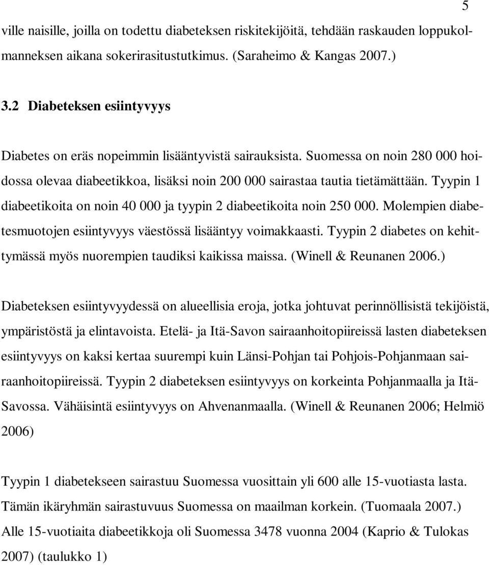Tyypin 1 diabeetikoita on noin 40 000 ja tyypin 2 diabeetikoita noin 250 000. Molempien diabetesmuotojen esiintyvyys väestössä lisääntyy voimakkaasti.