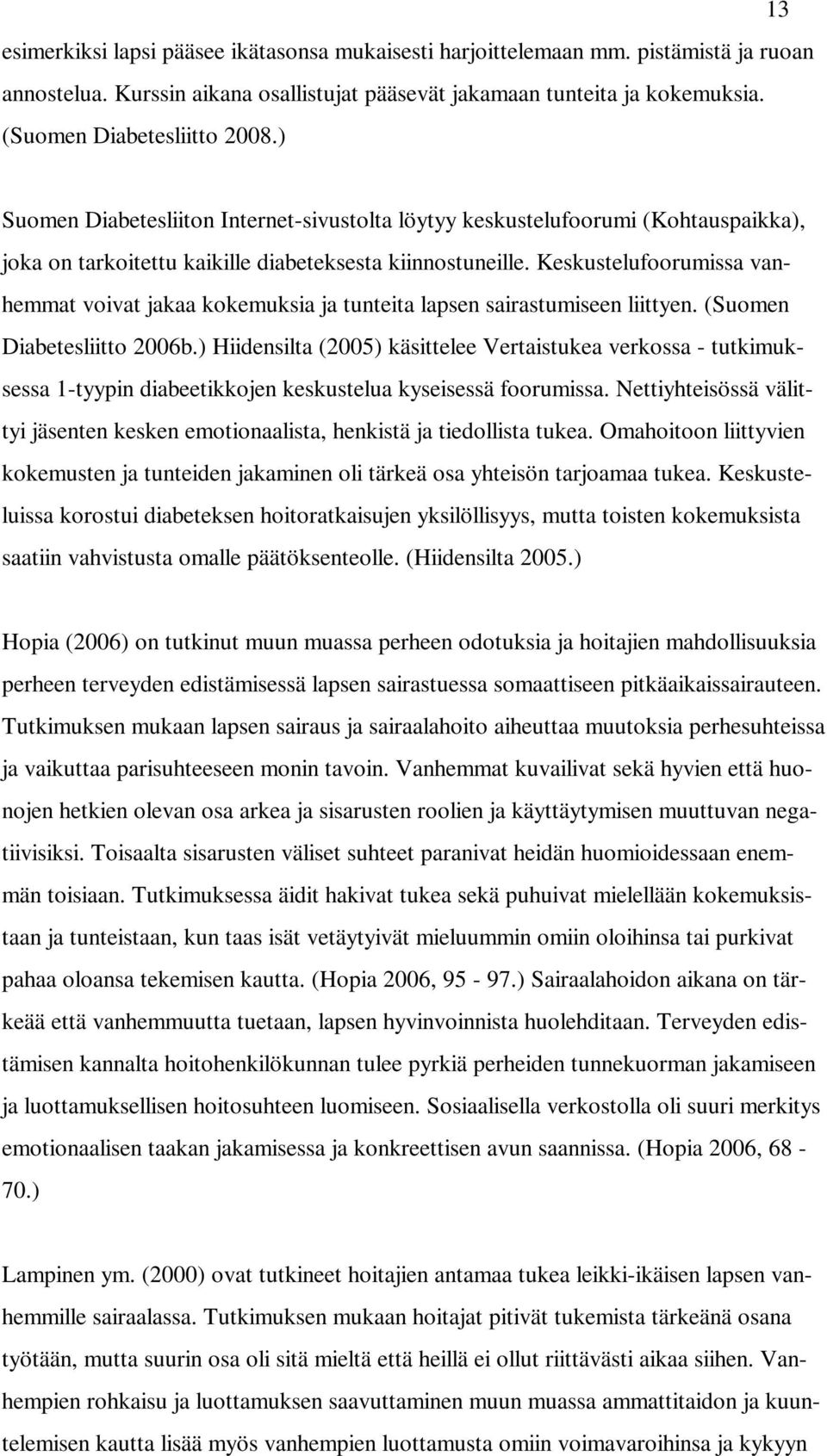 Keskustelufoorumissa vanhemmat voivat jakaa kokemuksia ja tunteita lapsen sairastumiseen liittyen. (Suomen Diabetesliitto 2006b.