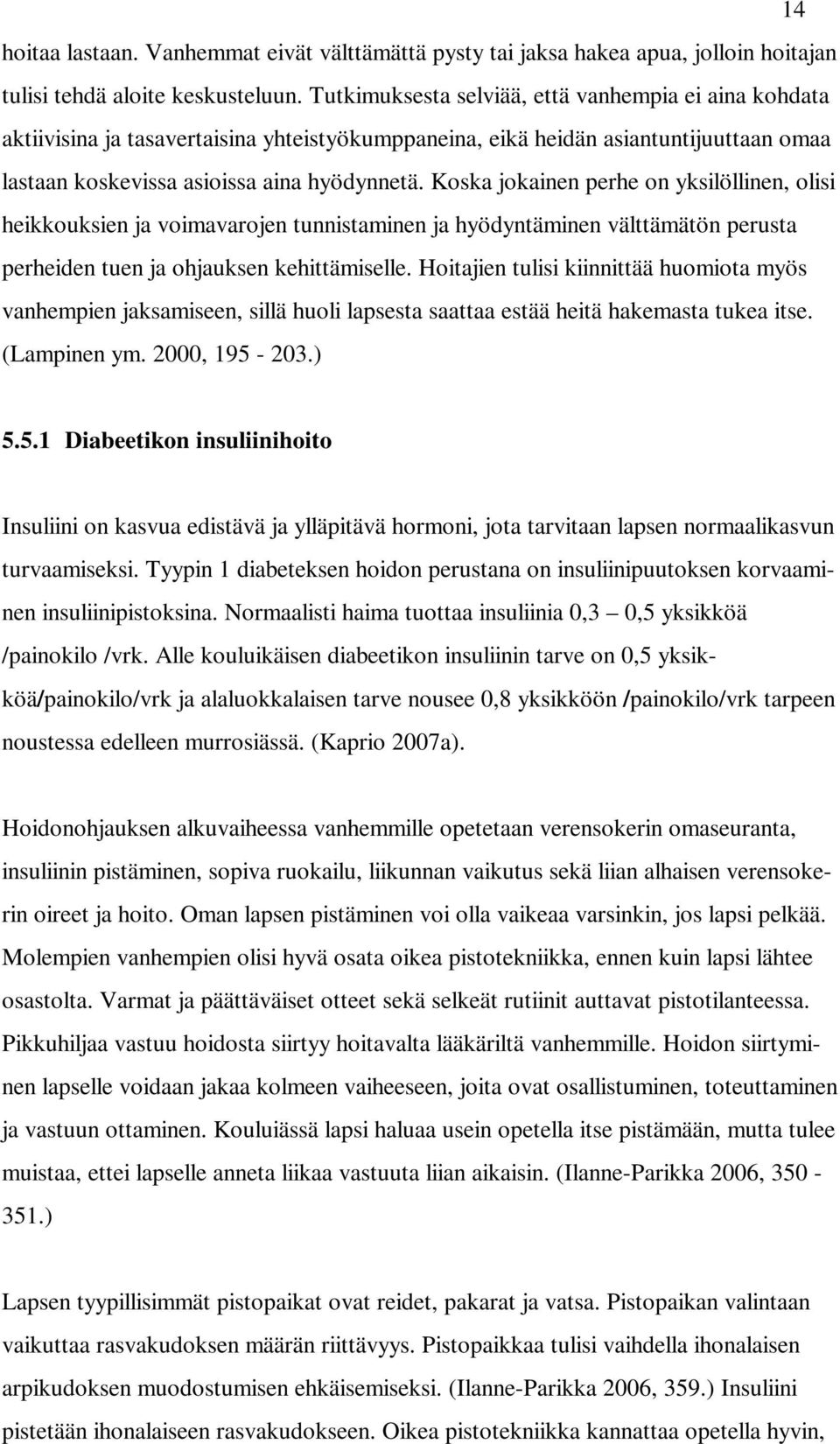 Koska jokainen perhe on yksilöllinen, olisi heikkouksien ja voimavarojen tunnistaminen ja hyödyntäminen välttämätön perusta perheiden tuen ja ohjauksen kehittämiselle.