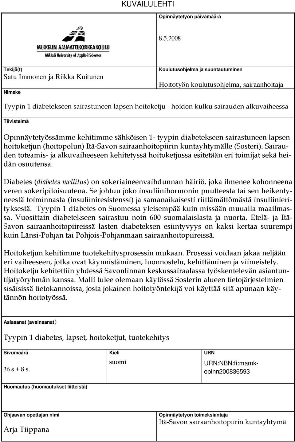 sairauden alkuvaiheessa Tiivistelmä Opinnäytetyössämme kehitimme sähköisen 1- tyypin diabetekseen sairastuneen lapsen hoitoketjun (hoitopolun) Itä-Savon sairaanhoitopiirin kuntayhtymälle (Sosteri).