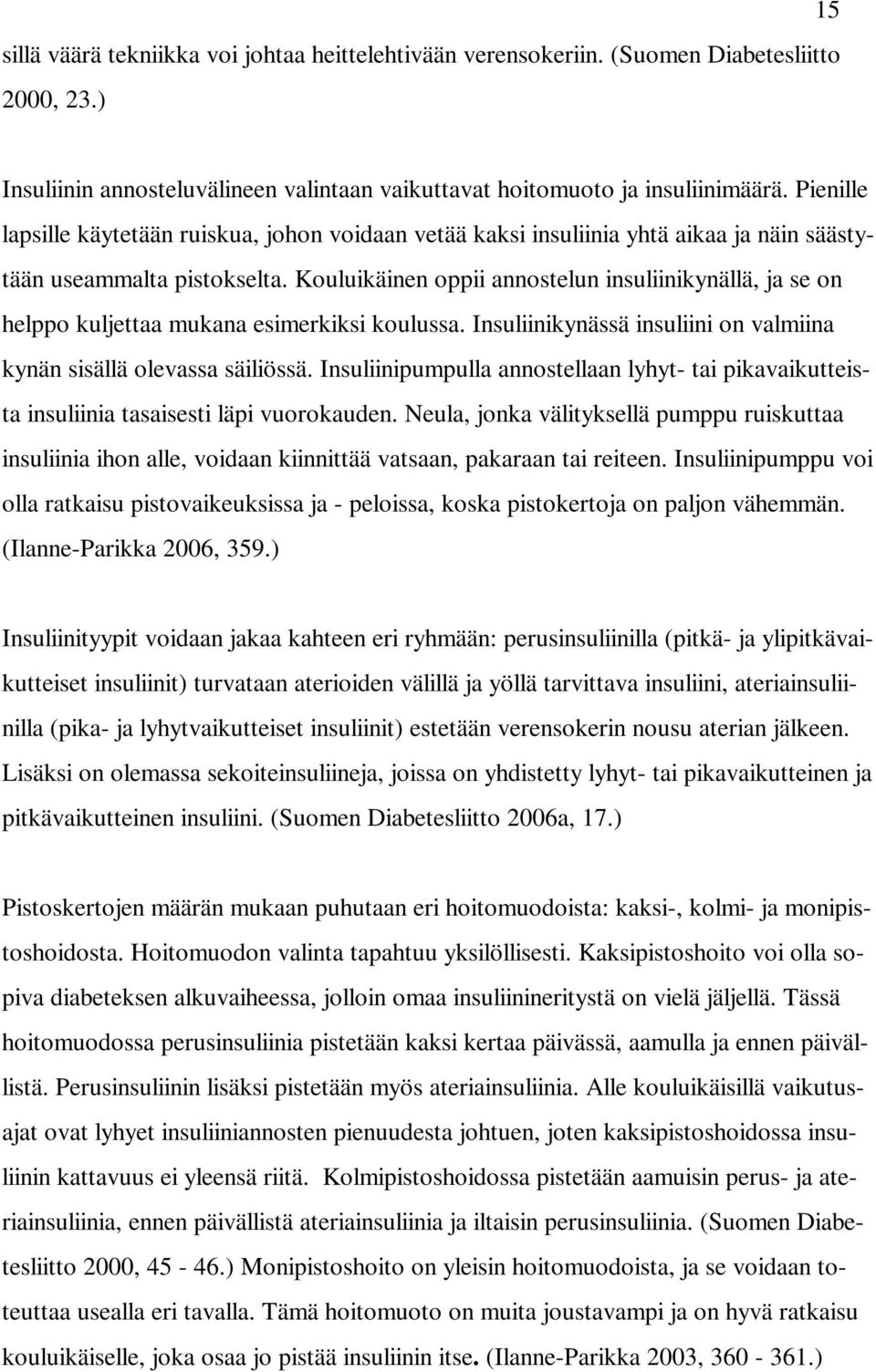 Kouluikäinen oppii annostelun insuliinikynällä, ja se on helppo kuljettaa mukana esimerkiksi koulussa. Insuliinikynässä insuliini on valmiina kynän sisällä olevassa säiliössä.
