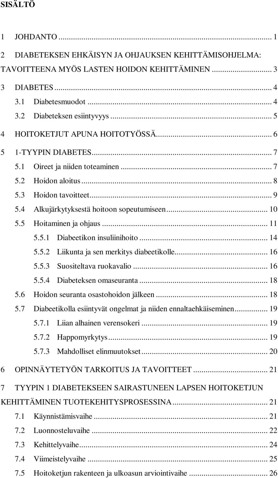 .. 10 5.5 Hoitaminen ja ohjaus... 11 5.5.1 Diabeetikon insuliinihoito... 14 5.5.2 Liikunta ja sen merkitys diabeetikolle... 16 5.5.3 Suositeltava ruokavalio... 16 5.5.4 Diabeteksen omaseuranta... 18 5.