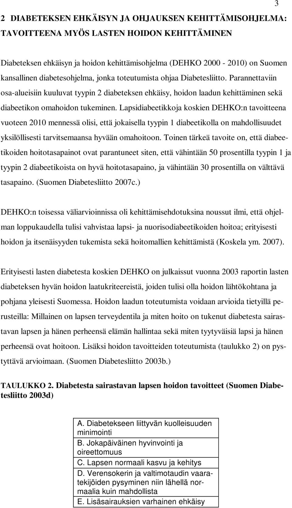 Lapsidiabeetikkoja koskien DEHKO:n tavoitteena vuoteen 2010 mennessä olisi, että jokaisella tyypin 1 diabeetikolla on mahdollisuudet yksilöllisesti tarvitsemaansa hyvään omahoitoon.