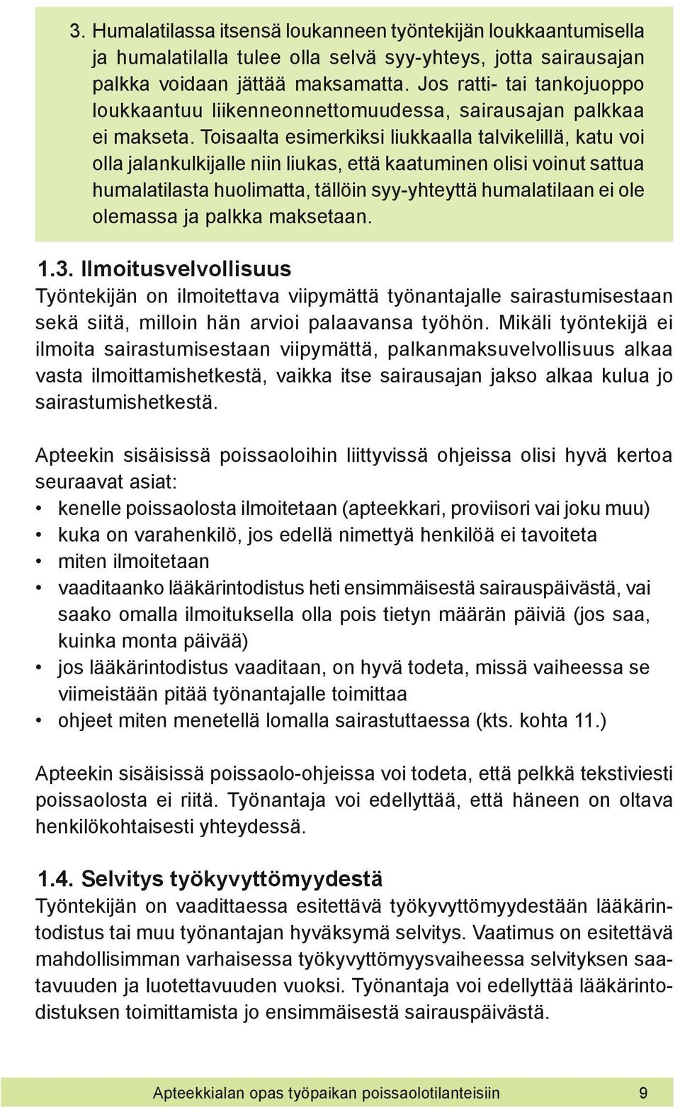 Toisaalta esimerkiksi liukkaalla talvikelillä, katu voi olla jalankulkijalle niin liukas, että kaatuminen olisi voinut sattua humalatilasta huolimatta, tällöin syy-yhteyttä humalatilaan ei ole