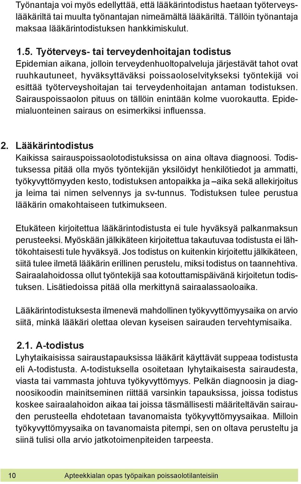 työterveyshoitajan tai terveydenhoitajan antaman todistuksen. Sairauspoissaolon pituus on tällöin enintään kolme vuorokautta. Epidemialuonteinen sairaus on esimerkiksi influenssa. 2.