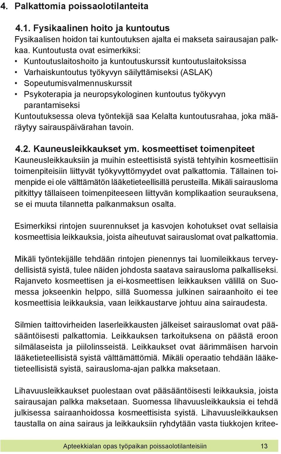 neuropsykologinen kuntoutus työkyvyn parantamiseksi Kuntoutuksessa oleva työntekijä saa Kelalta kuntoutusrahaa, joka määräytyy sairauspäivärahan tavoin. 4.2. Kauneusleikkaukset ym.