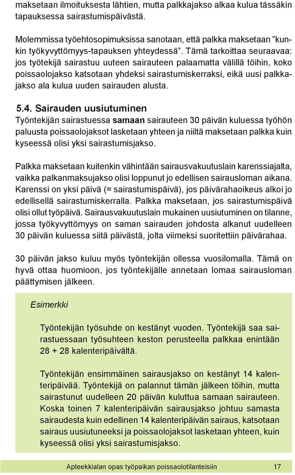 Tämä tarkoittaa seuraavaa: jos työtekijä sairastuu uuteen sairauteen palaamatta välillä töihin, koko poissaolojakso katsotaan yhdeksi sairastumiskerraksi, eikä uusi palkkajakso ala kulua uuden