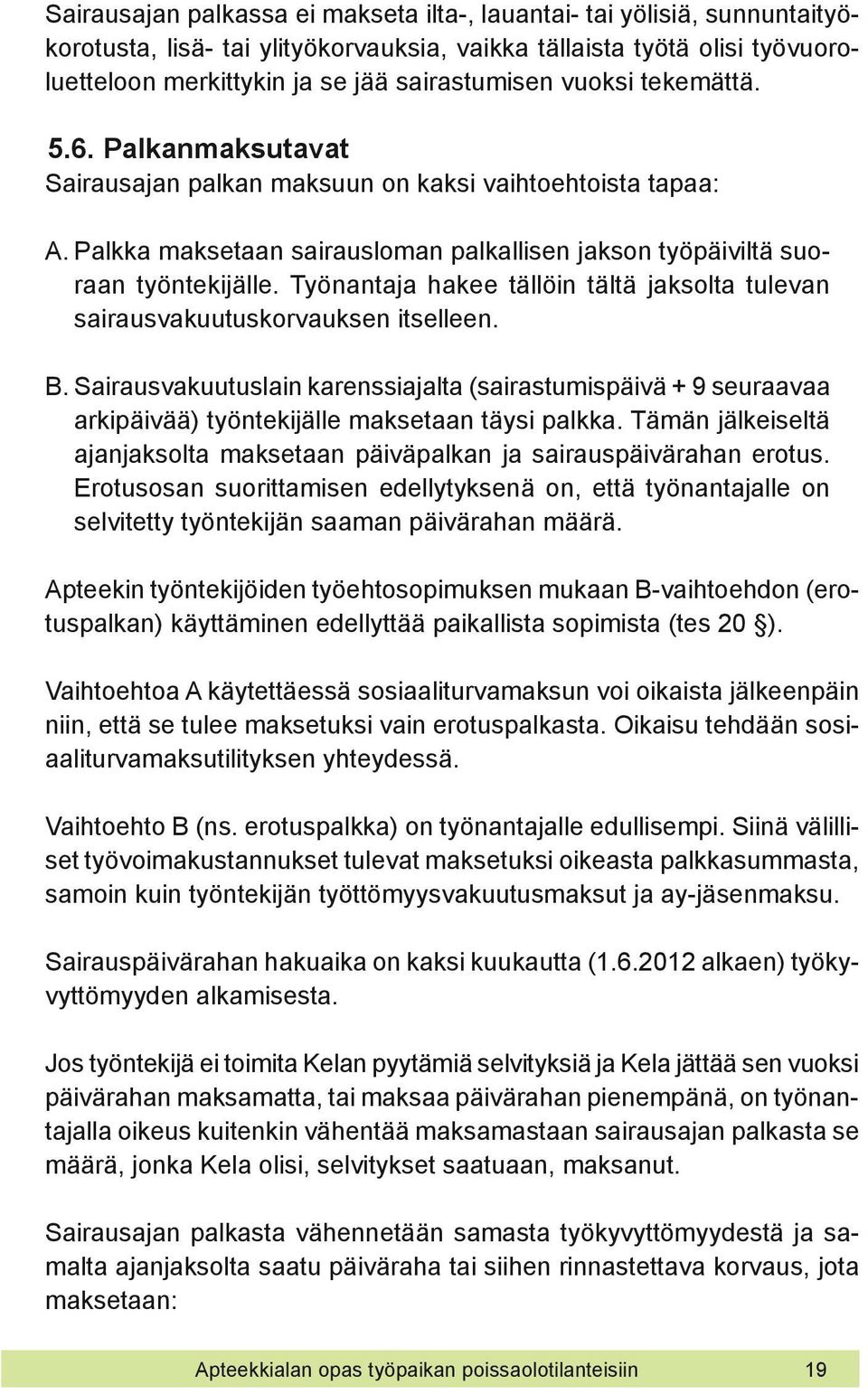 Työnantaja hakee tällöin tältä jaksolta tulevan sairausvakuutuskorvauksen itselleen. B.