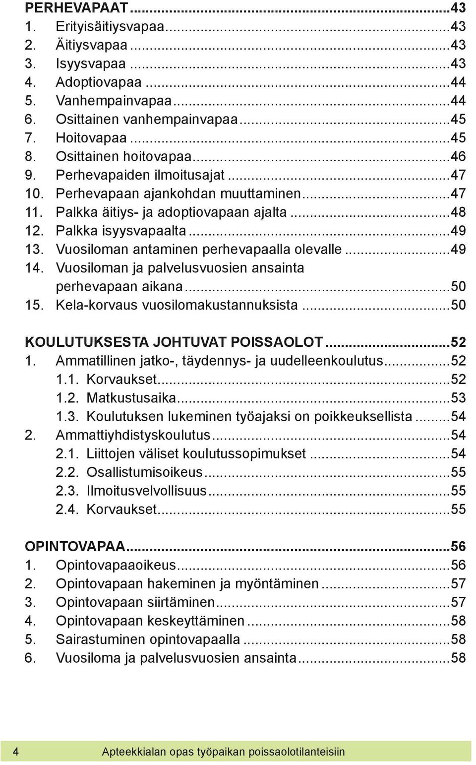 Vuosiloman antaminen perhevapaalla olevalle...49 14. Vuosiloman ja palvelusvuosien ansainta perhevapaan aikana...50 15. Kela-korvaus vuosilomakustannuksista...50 KOULUTUKSESTA JOHTUVAT POISSAOLOT.