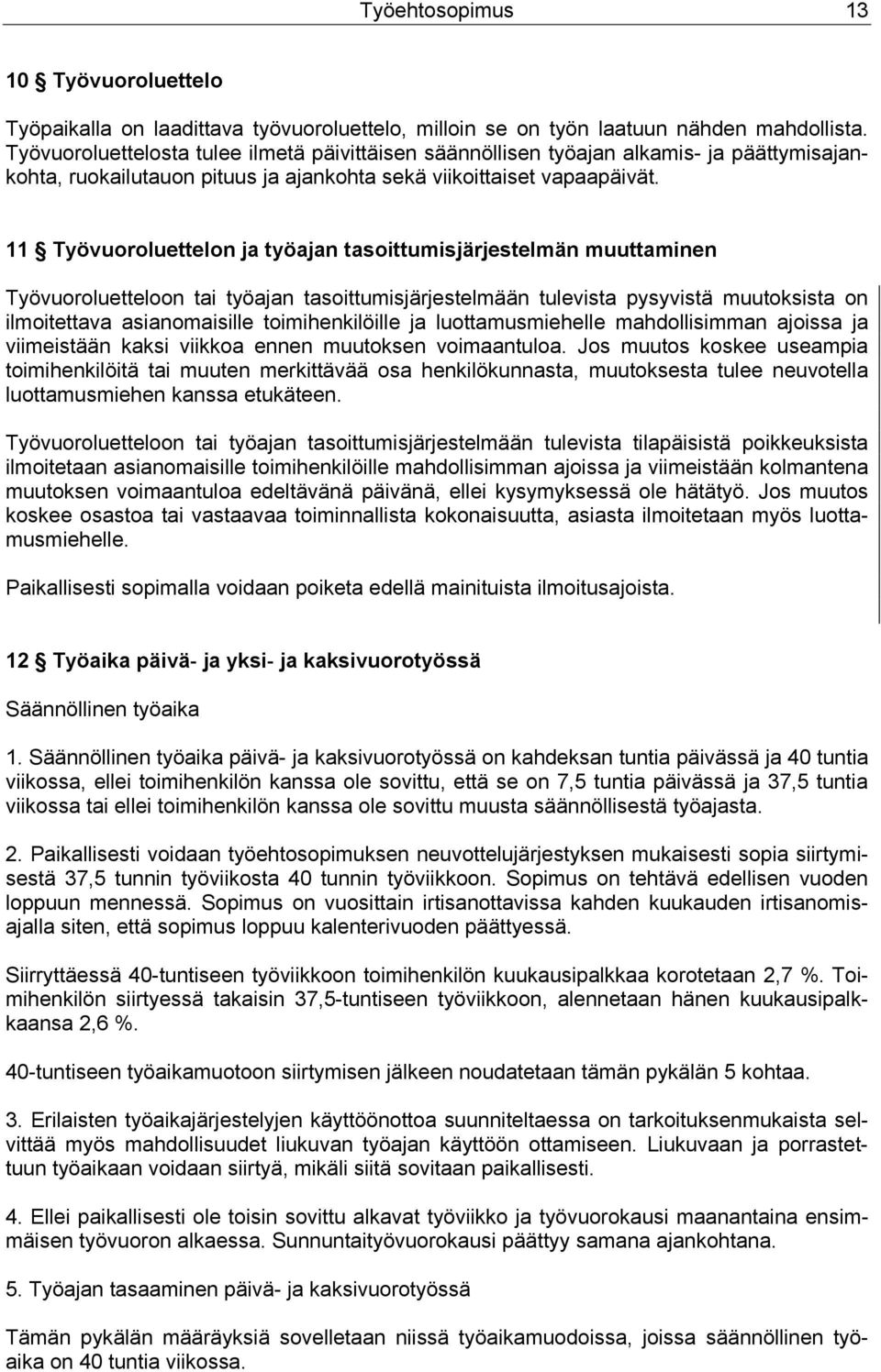 11 Työvuoroluettelon ja työajan tasoittumisjärjestelmän muuttaminen Työvuoroluetteloon tai työajan tasoittumisjärjestelmään tulevista pysyvistä muutoksista on ilmoitettava asianomaisille