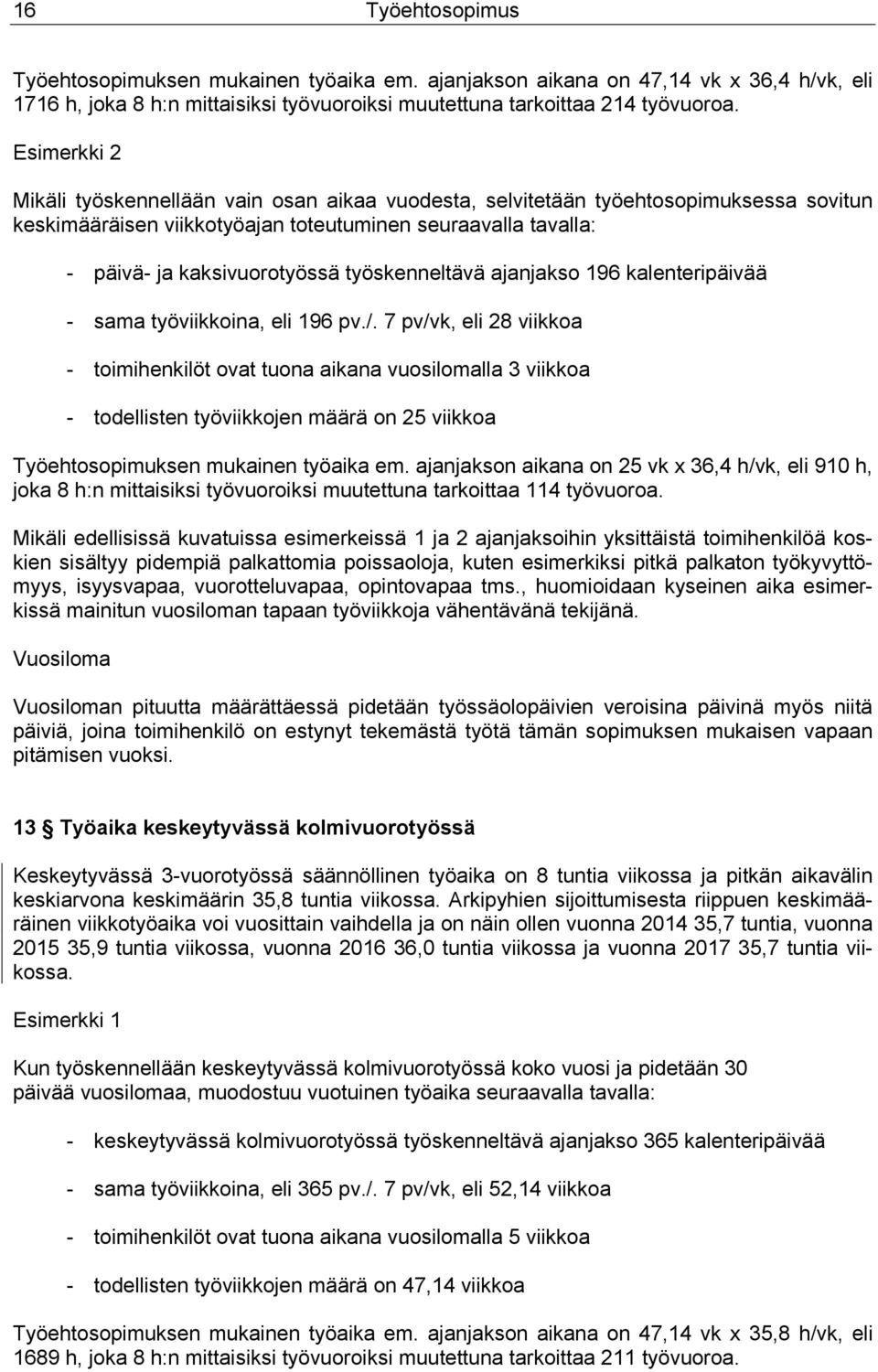 työskenneltävä ajanjakso 196 kalenteripäivää - sama työviikkoina, eli 196 pv./.