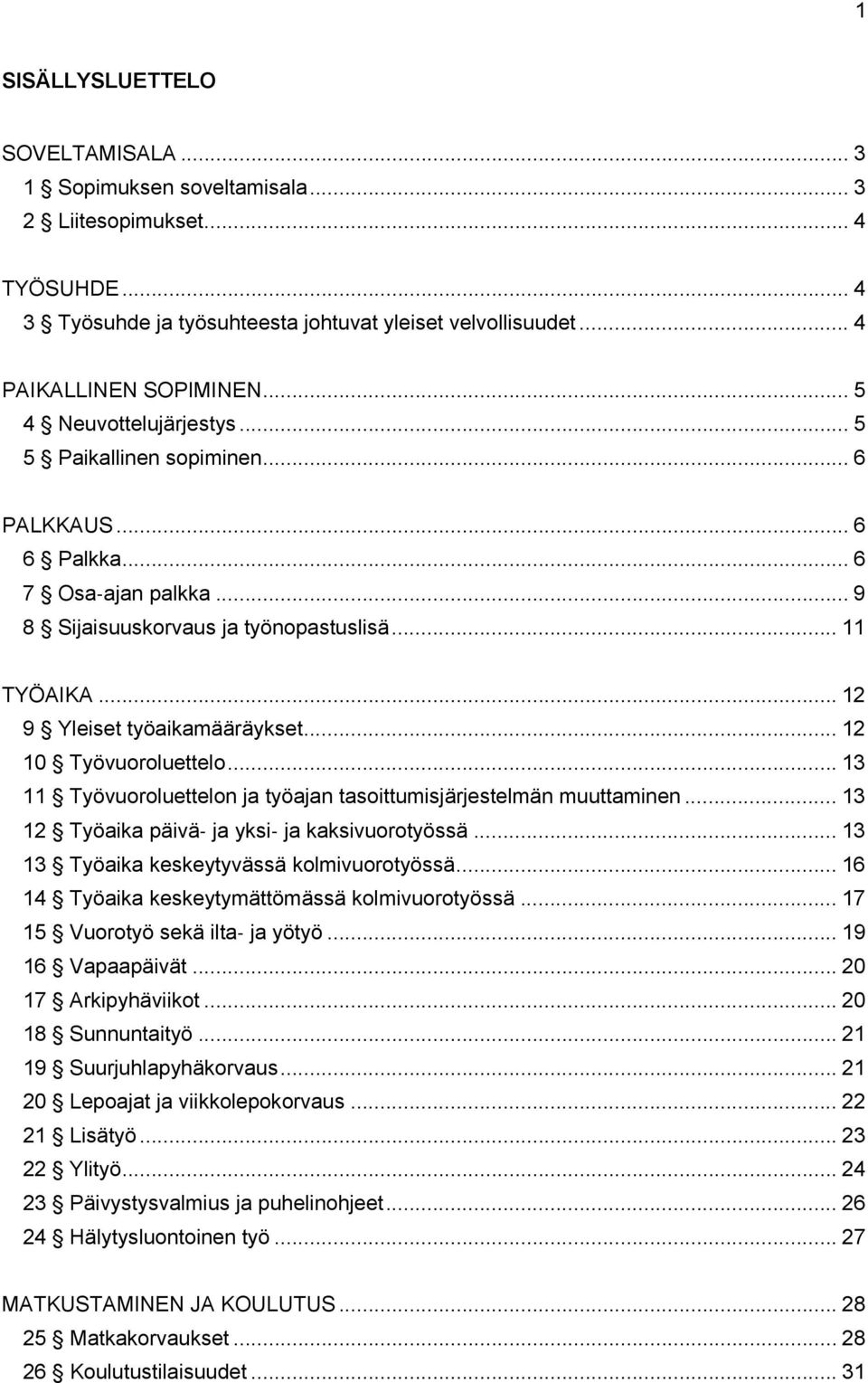 .. 12 10 Työvuoroluettelo... 13 11 Työvuoroluettelon ja työajan tasoittumisjärjestelmän muuttaminen... 13 12 Työaika päivä ja yksi ja kaksivuorotyössä... 13 13 Työaika keskeytyvässä kolmivuorotyössä.