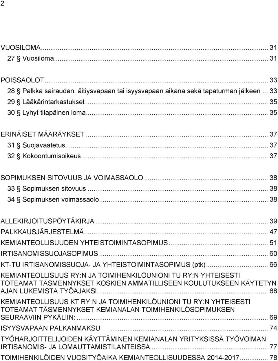 .. 38 ALLEKIRJOITUSPÖYTÄKIRJA... 39 PALKKAUSJÄRJESTELMÄ... 47 KEMIANTEOLLISUUDEN YHTEISTOIMINTASOPIMUS... 51 IRTISANOMISSUOJASOPIMUS... 60 KT TU IRTISANOMISSUOJA JA YHTEISTOIMINTASOPIMUS (ptk).