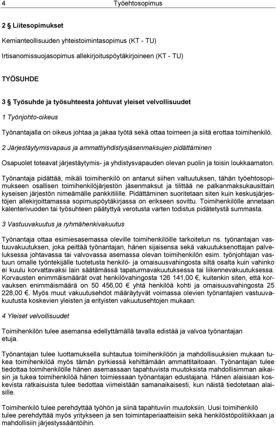 2 Järjestäytymisvapaus ja ammattiyhdistysjäsenmaksujen pidättäminen Osapuolet toteavat järjestäytymis- ja yhdistysvapauden olevan puolin ja toisin loukkaamaton.