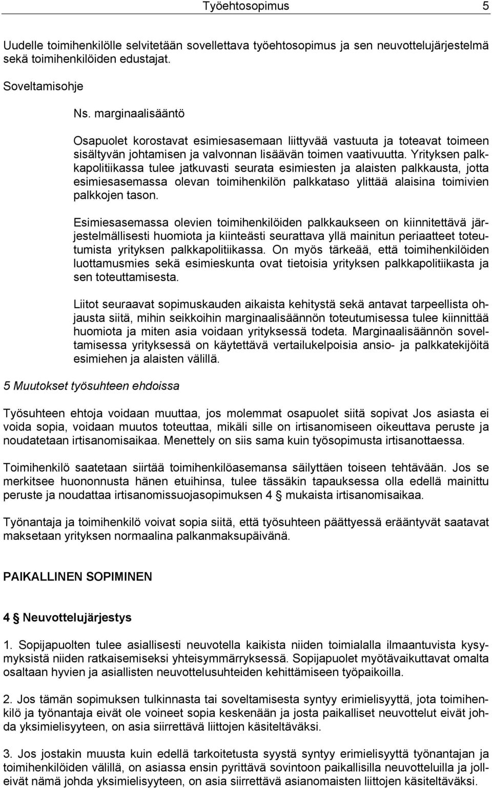 Yrityksen palkkapolitiikassa tulee jatkuvasti seurata esimiesten ja alaisten palkkausta, jotta esimiesasemassa olevan toimihenkilön palkkataso ylittää alaisina toimivien palkkojen tason.