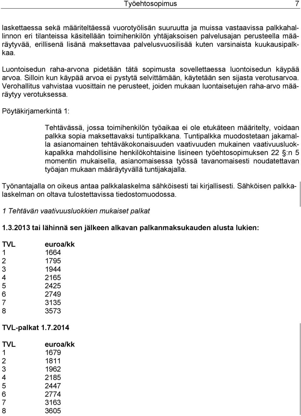 Silloin kun käypää arvoa ei pystytä selvittämään, käytetään sen sijasta verotusarvoa. Verohallitus vahvistaa vuosittain ne perusteet, joiden mukaan luontaisetujen raha-arvo määräytyy verotuksessa.