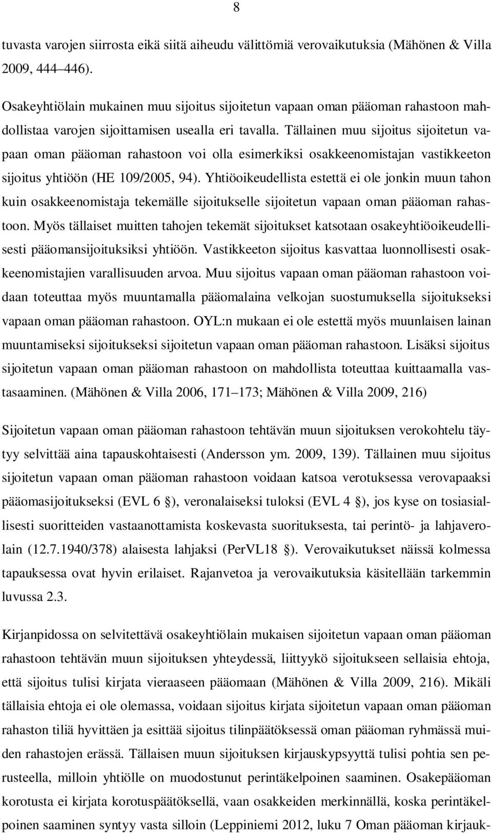 Tällainen muu sijoitus sijoitetun vapaan oman pääoman rahastoon voi olla esimerkiksi osakkeenomistajan vastikkeeton sijoitus yhtiöön (HE 109/2005, 94).