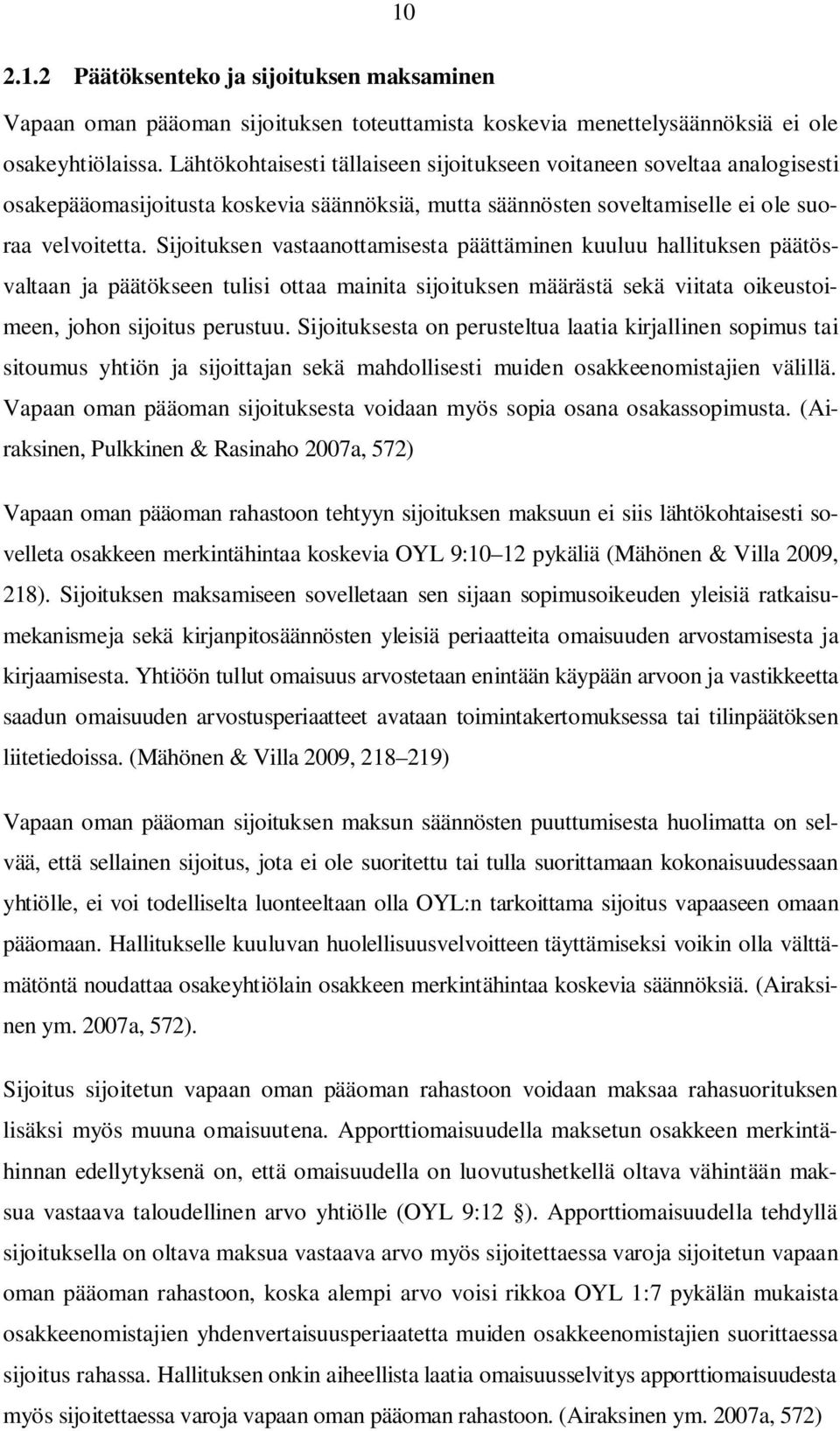 Sijoituksen vastaanottamisesta päättäminen kuuluu hallituksen päätösvaltaan ja päätökseen tulisi ottaa mainita sijoituksen määrästä sekä viitata oikeustoimeen, johon sijoitus perustuu.