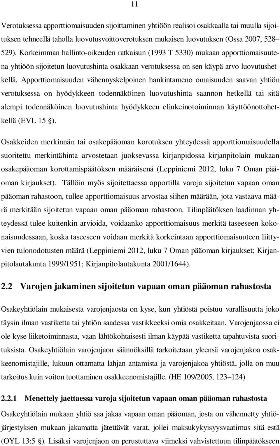 Apporttiomaisuuden vähennyskelpoinen hankintameno omaisuuden saavan yhtiön verotuksessa on hyödykkeen todennäköinen luovutushinta saannon hetkellä tai sitä alempi todennäköinen luovutushinta