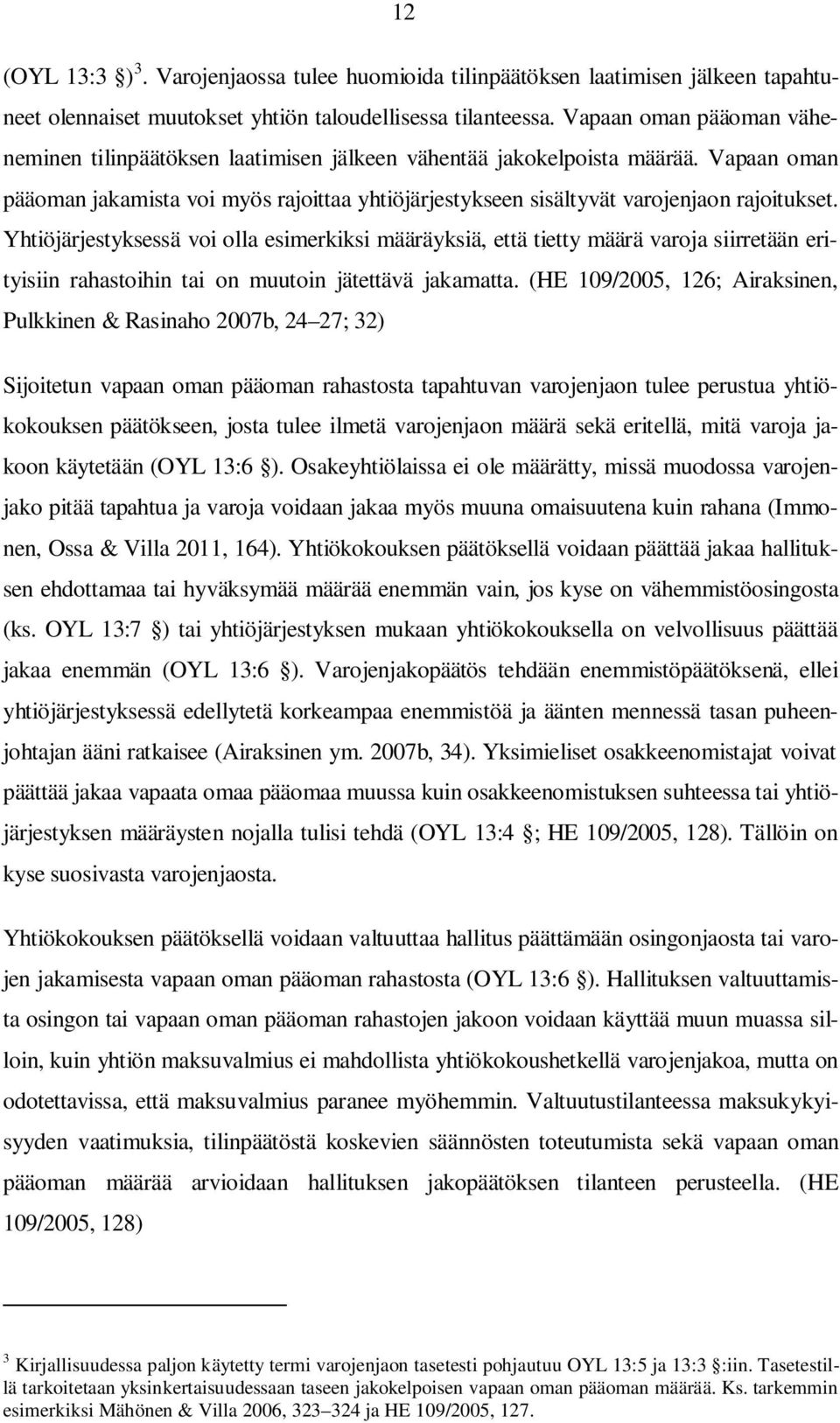 Yhtiöjärjestyksessä voi olla esimerkiksi määräyksiä, että tietty määrä varoja siirretään erityisiin rahastoihin tai on muutoin jätettävä jakamatta.