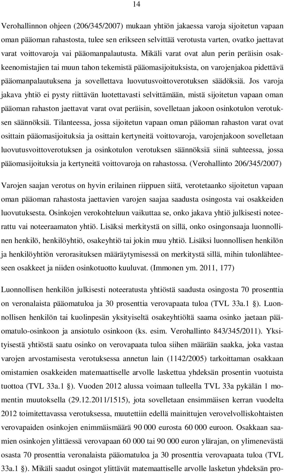 Mikäli varat ovat alun perin peräisin osakkeenomistajien tai muun tahon tekemistä pääomasijoituksista, on varojenjakoa pidettävä pääomanpalautuksena ja sovellettava luovutusvoittoverotuksen säädöksiä.