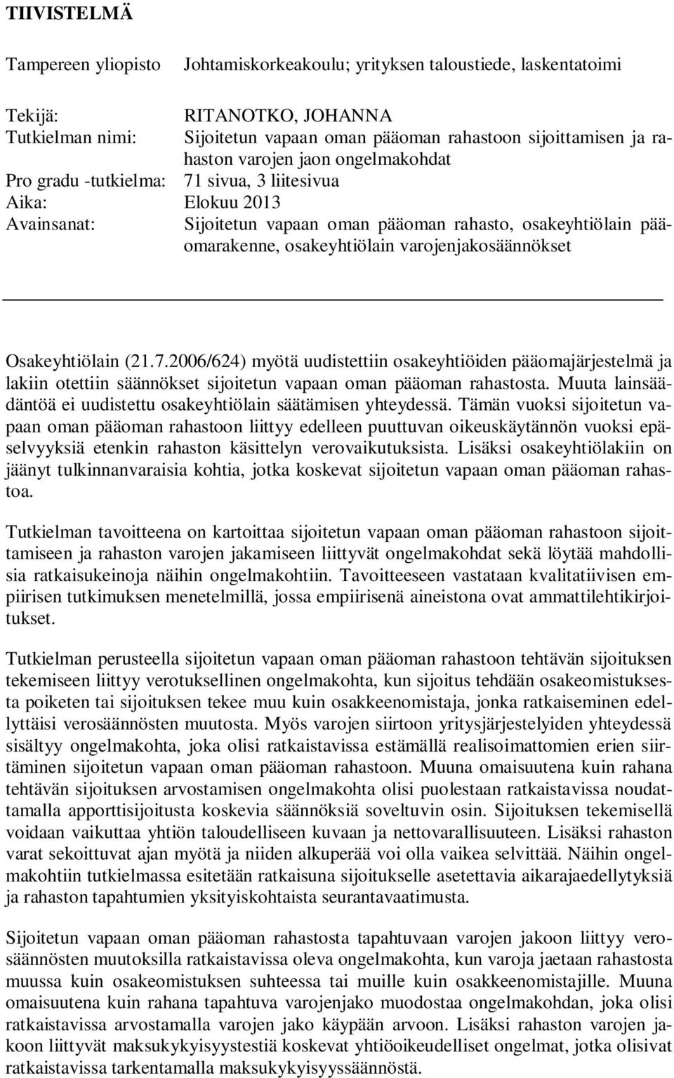 varojenjakosäännökset Osakeyhtiölain (21.7.2006/624) myötä uudistettiin osakeyhtiöiden pääomajärjestelmä ja lakiin otettiin säännökset sijoitetun vapaan oman pääoman rahastosta.