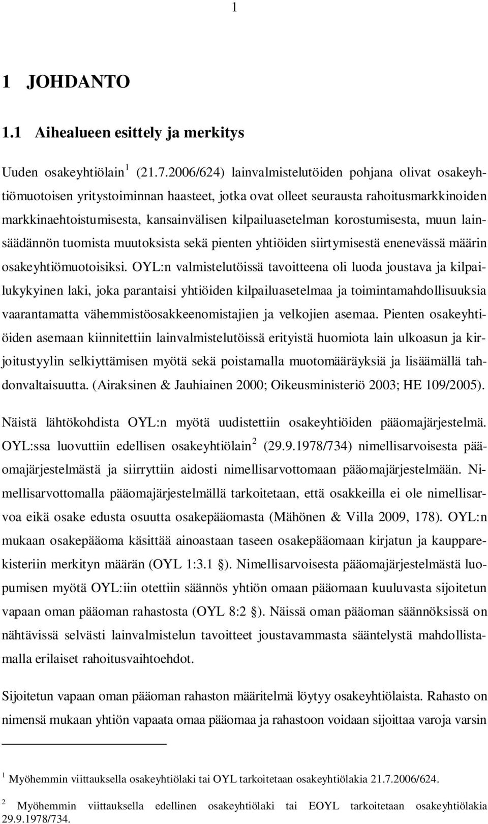 korostumisesta, muun lainsäädännön tuomista muutoksista sekä pienten yhtiöiden siirtymisestä enenevässä määrin osakeyhtiömuotoisiksi.