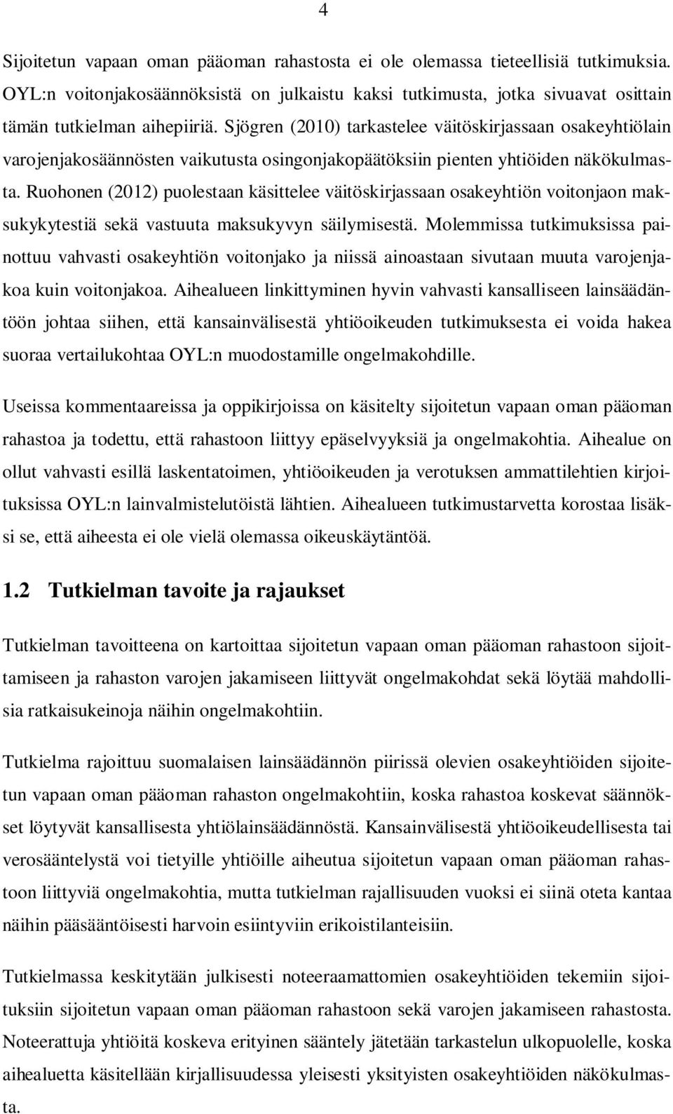 Ruohonen (2012) puolestaan käsittelee väitöskirjassaan osakeyhtiön voitonjaon maksukykytestiä sekä vastuuta maksukyvyn säilymisestä.