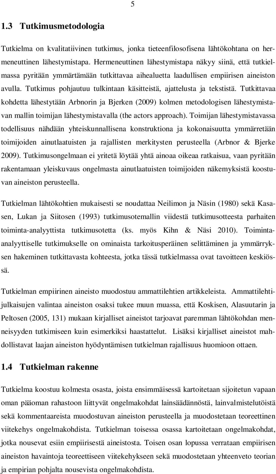 Tutkimus pohjautuu tulkintaan käsitteistä, ajattelusta ja tekstistä.