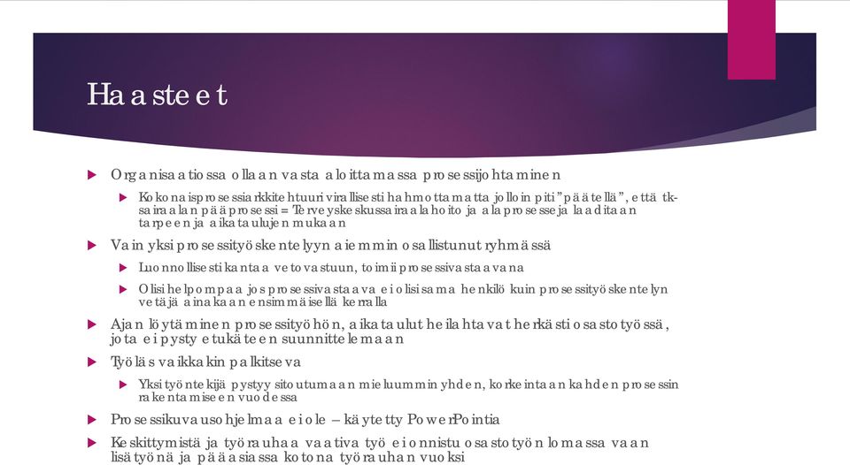 Olisi helpompaa jos prosessivastaava ei olisi sama henkilö kin prosessityöskentelyn vetäjä ainakaan ensimmäisellä kerralla Ajan löytäminen prosessityöhön, aikatalt heilahtavat herkästi osastotyössä,